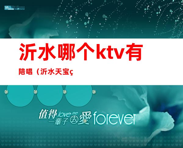 沂水哪个ktv有陪唱（沂水天宝祥ktv陪唱）