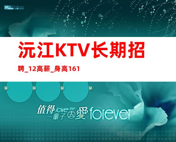 沅江KTV长期招聘_12高薪_身高1.61以上