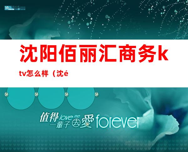 沈阳佰丽汇商务ktv怎么样（沈阳金樽佰丽汇KTV怎么样）