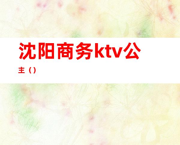 沈阳商务ktv公主（）