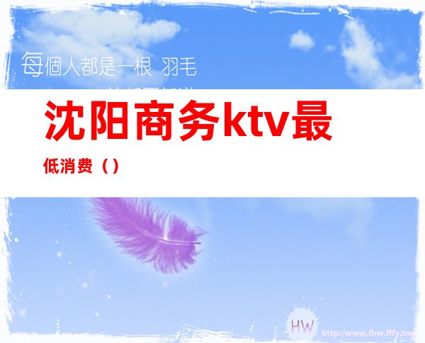 沈阳商务ktv最低消费（）