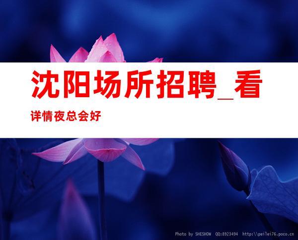 沈阳场所招聘_看详情夜总会好像努力赚