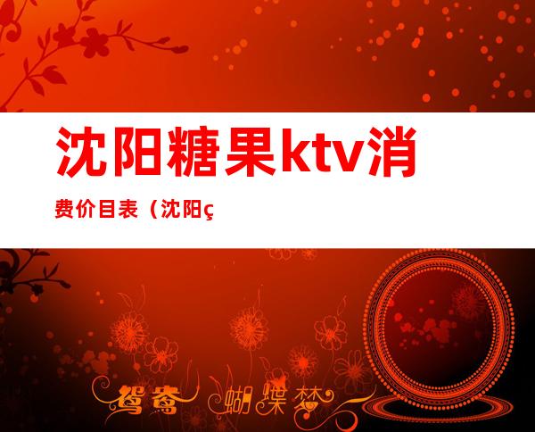 沈阳糖果ktv消费价目表（沈阳糖果KTV）