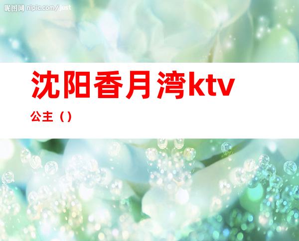 沈阳香月湾ktv公主（）