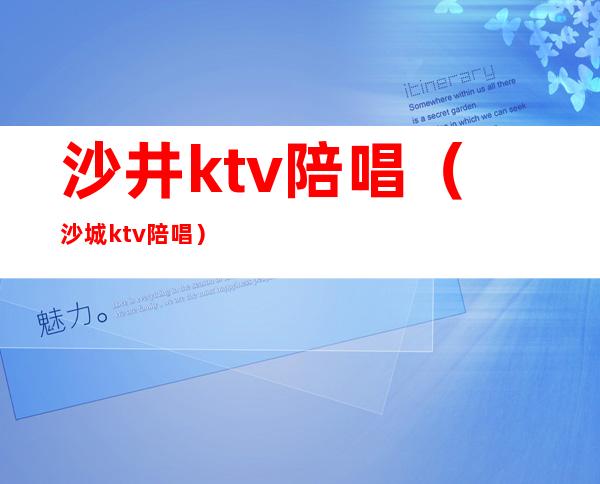 沙井ktv陪唱（沙城ktv陪唱）