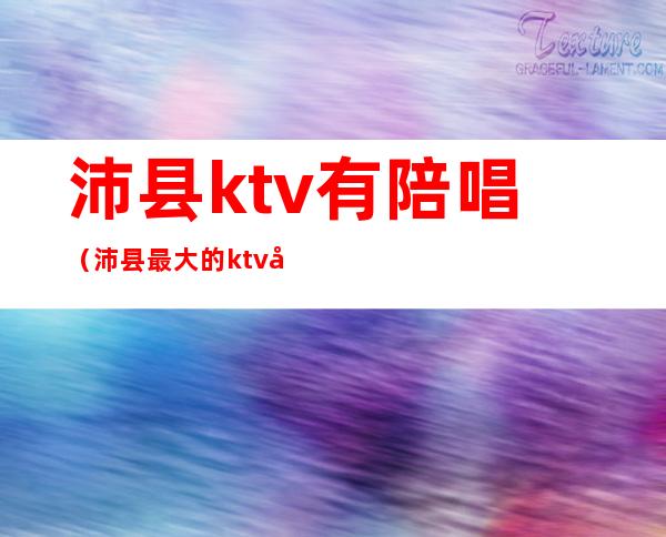 沛县ktv有陪唱（沛县最大的ktv在哪里）