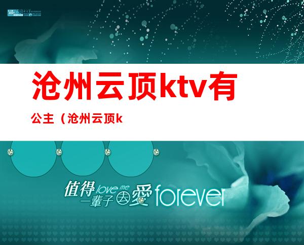 沧州云顶ktv有公主（沧州云顶ktv有公主多少钱）