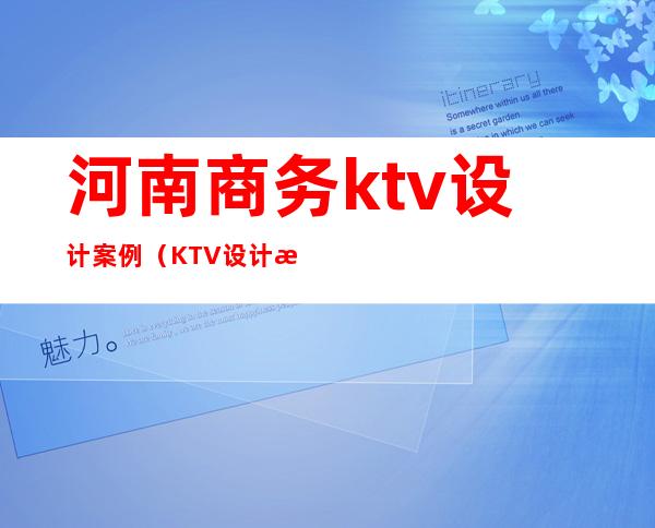 河南商务ktv设计案例（KTV设计方案）