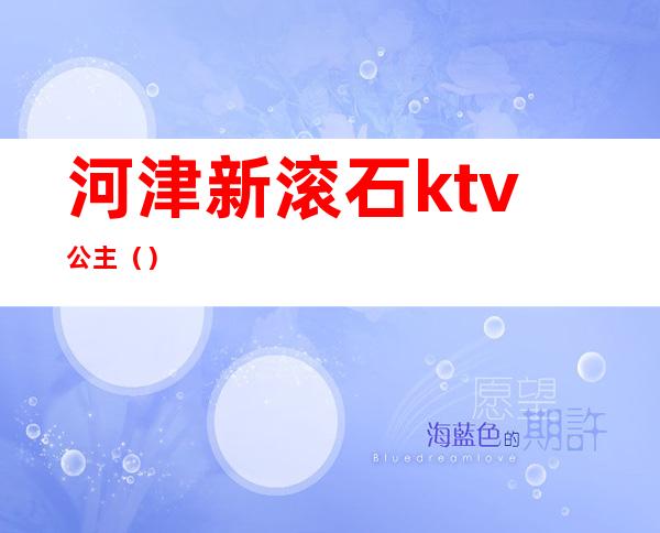 河津新滚石ktv公主（）