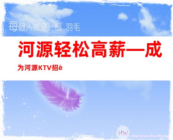 河源轻松高薪—成为河源KTV招聘最具吸引力的地方