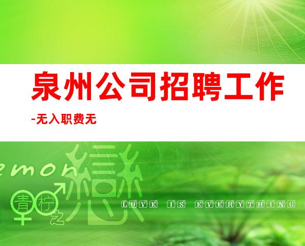 泉州公司招聘工作-无入职费无IC卡