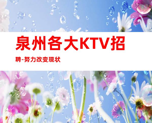 泉州各大KTV招聘-努力改变现状