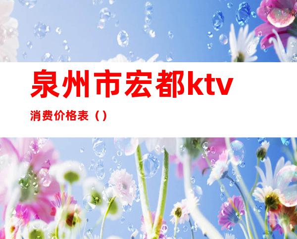 泉州市宏都ktv消费价格表（）