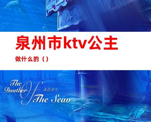 泉州市ktv公主做什么的（）