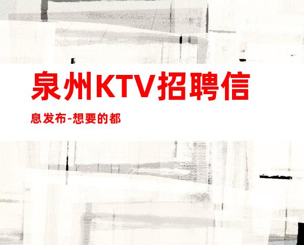 泉州KTV招聘信息发布-想要的都会有