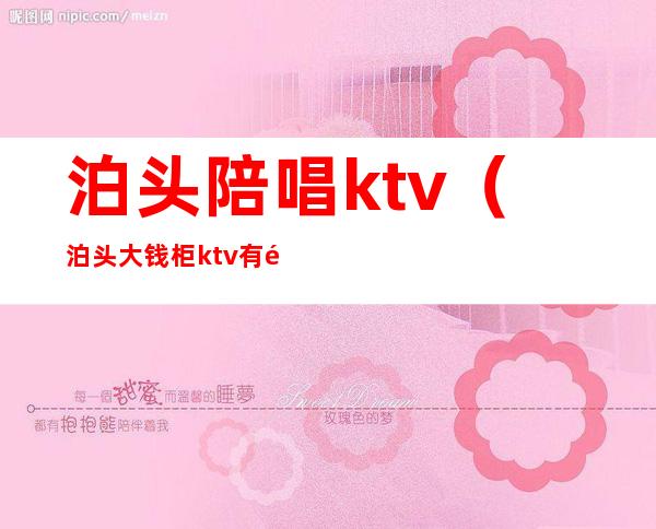 泊头陪唱ktv（泊头大钱柜ktv有陪唱的吗）