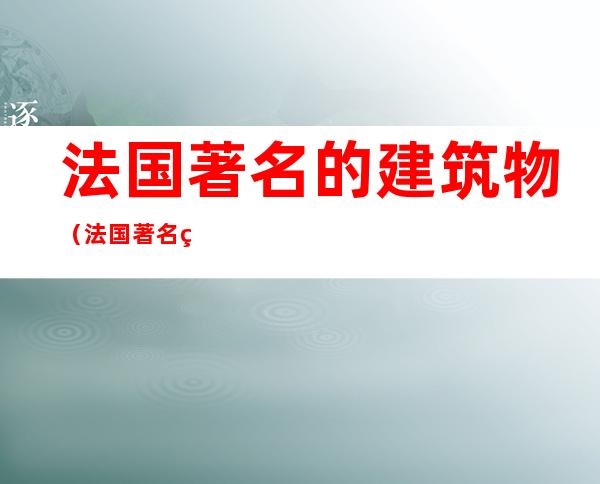 法国著名的建筑物（法国著名的建筑物英文）