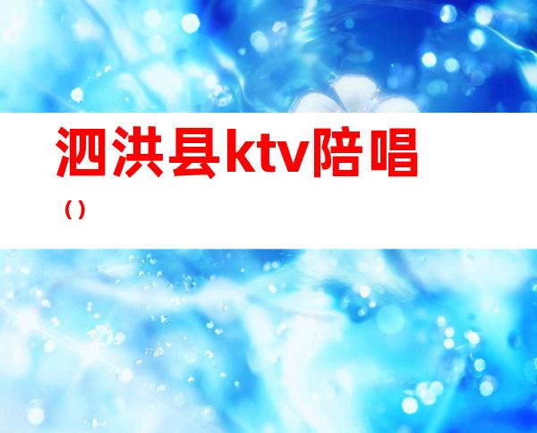 泗洪县ktv陪唱（）