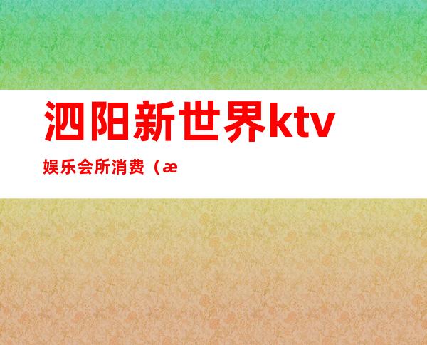 泗阳新世界ktv娱乐会所消费（泗阳ktv开门了吗）