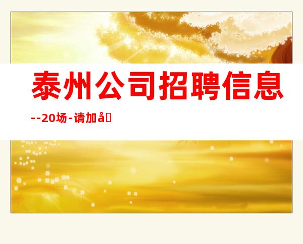 泰州公司招聘信息--20场-请加入我们团队