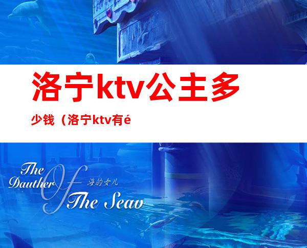 洛宁ktv公主多少钱（洛宁ktv有陪唱没有）