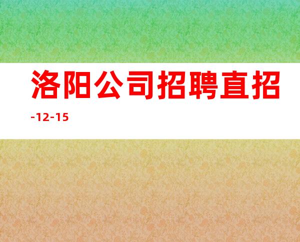 洛阳公司招聘直招-12-15