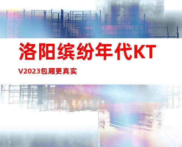 洛阳缤纷年代KTV2023包厢更真实报价