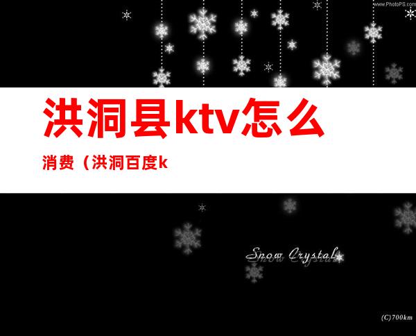 洪洞县ktv怎么消费（洪洞百度ktv电话）