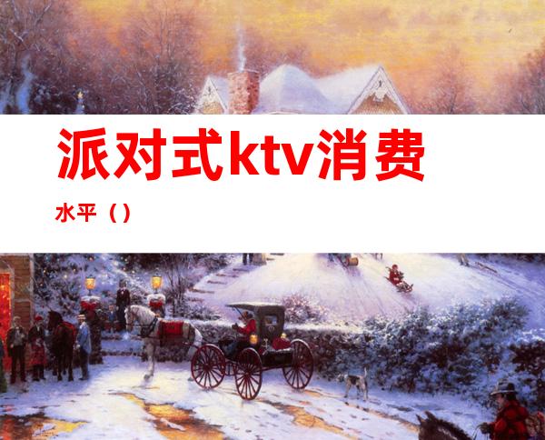 派对式ktv消费水平（）