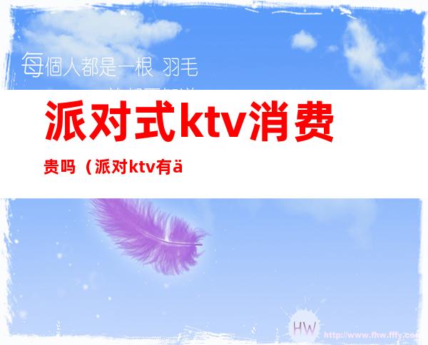 派对式ktv消费贵吗（派对ktv有什么特色）