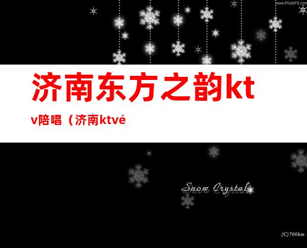 济南东方之韵ktv陪唱（济南ktv预定）