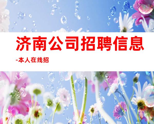 济南公司招聘信息-本人在线招聘-20一场服务员