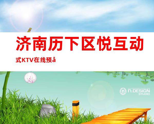 济南历下区悦互动式KTV在线预定-接待蕞优选择 – 济南历下商务KTV