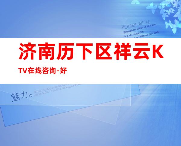 济南历下区祥云KTV在线咨询-好评多多的店 – 济南历下商务KTV