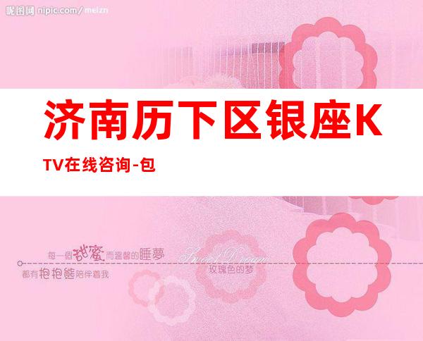 济南历下区银座KTV在线咨询-包厢环境一览 – 济南历下商务KTV