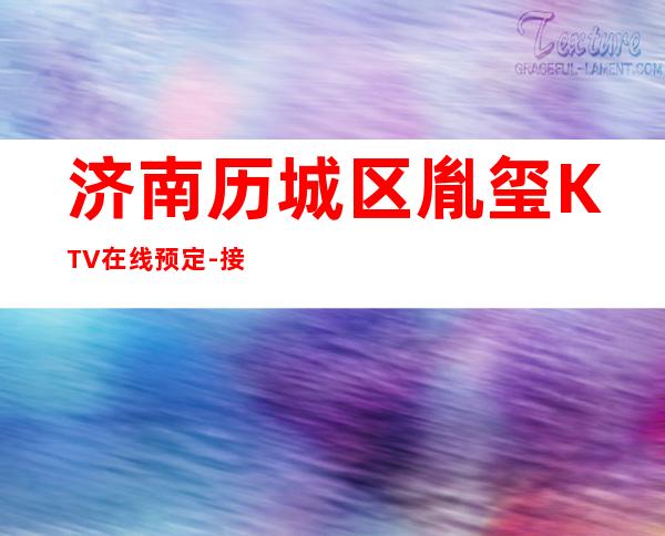 济南历城区胤玺KTV在线预定-接待蕞优选择 – 济南历城商务KTV