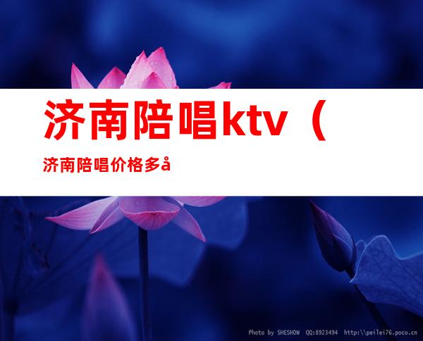 济南陪唱ktv（济南陪唱价格多少）