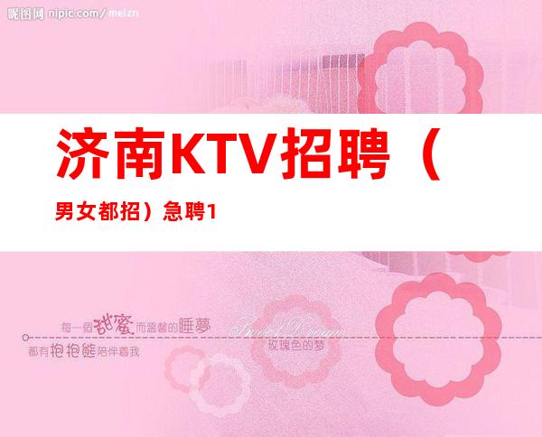 济南KTV招聘（男女都招）急聘11-20