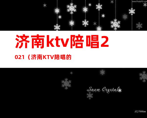 济南ktv陪唱2021（济南KTV陪唱的）