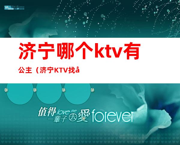 济宁哪个ktv有公主（济宁KTV找公主大概多少钱）