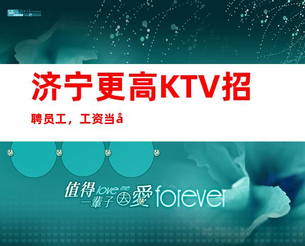 济宁更高KTV招聘员工，工资当天当次当场结算,提供酒店住宿