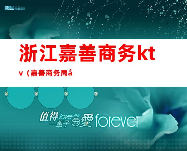 浙江嘉善商务ktv（嘉善商务局地址）