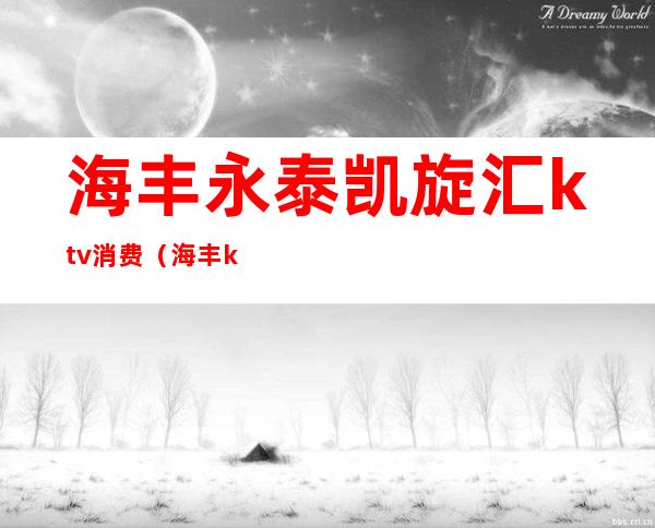 海丰永泰凯旋汇ktv消费（海丰ktv营业了吗）