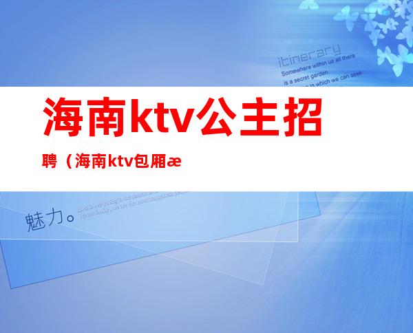 海南ktv公主招聘（海南ktv包厢招聘）