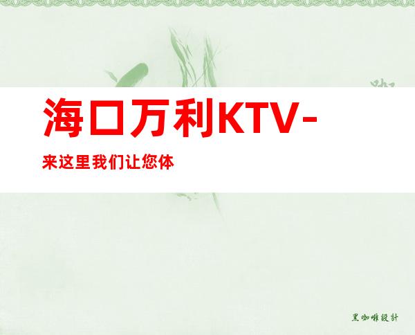 海口万利KTV-来这里我们让您体验什么是幸福