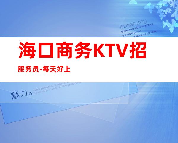 海口商务KTV招服务员-每天好上班12起