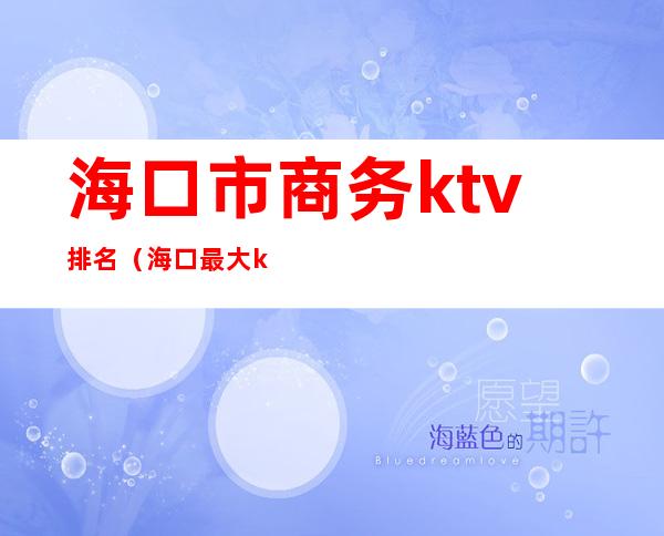 海口市商务ktv排名（海口最大ktv）