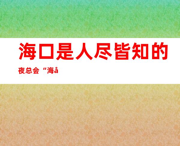 海口是人尽皆知的夜总会“海口宝华海景夜总会”