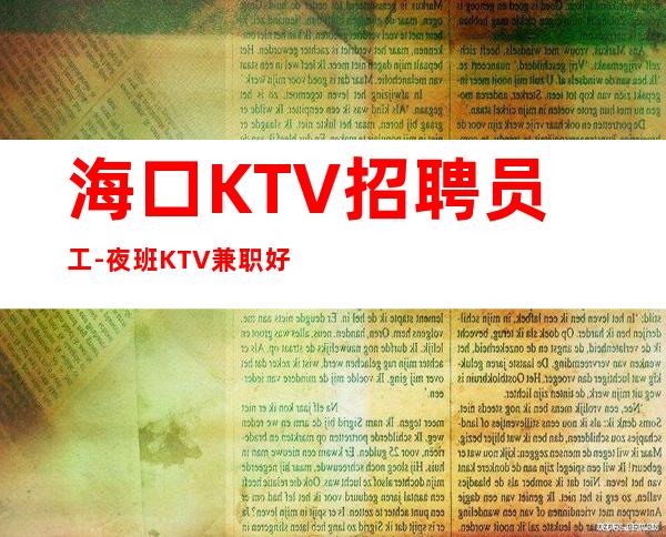 海口KTV招聘员工-夜班KTV兼职好上班