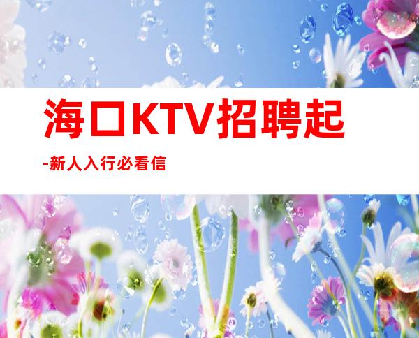 海口KTV招聘起-新人入行必看信息